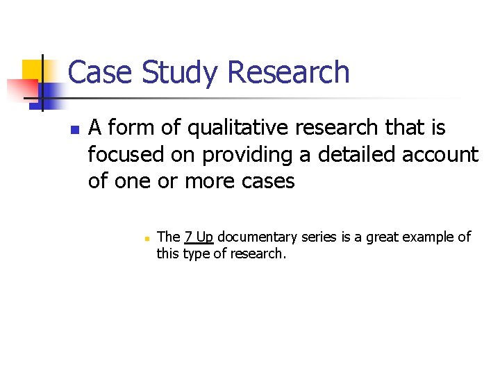 Case Study Research n A form of qualitative research that is focused on providing