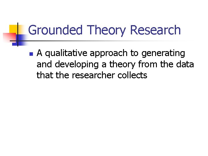 Grounded Theory Research n A qualitative approach to generating and developing a theory from