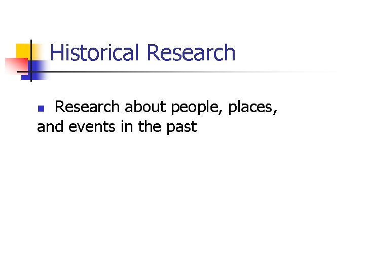 Historical Research about people, places, and events in the past n 