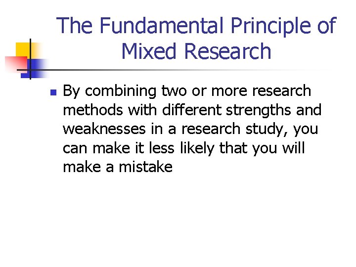 The Fundamental Principle of Mixed Research n By combining two or more research methods