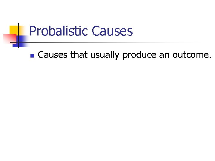 Probalistic Causes n Causes that usually produce an outcome. 