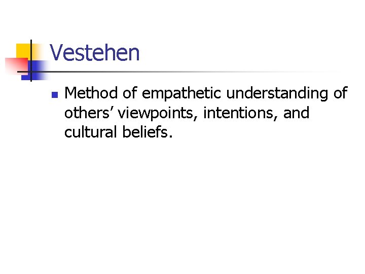 Vestehen n Method of empathetic understanding of others’ viewpoints, intentions, and cultural beliefs. 