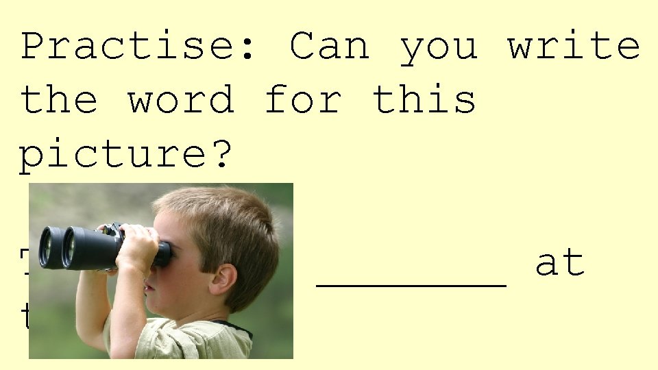 Practise: Can you write the word for this picture? The boy is _______ at