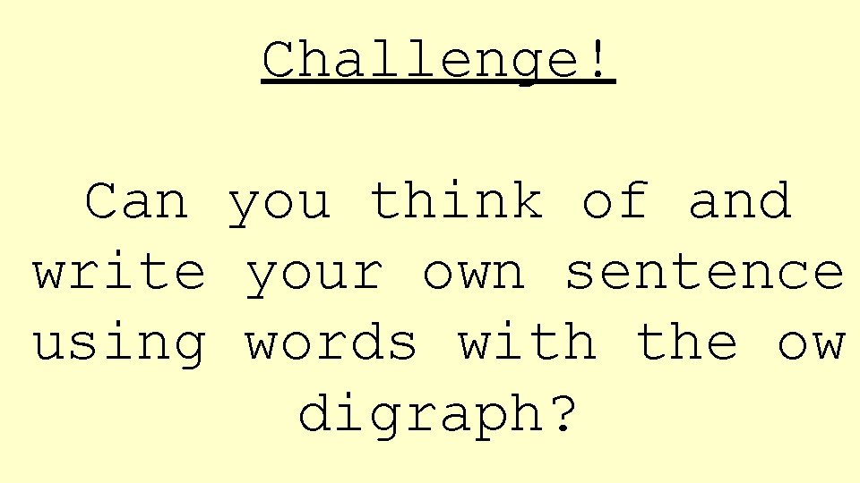 Challenge! Can you think of and write your own sentence using words with the