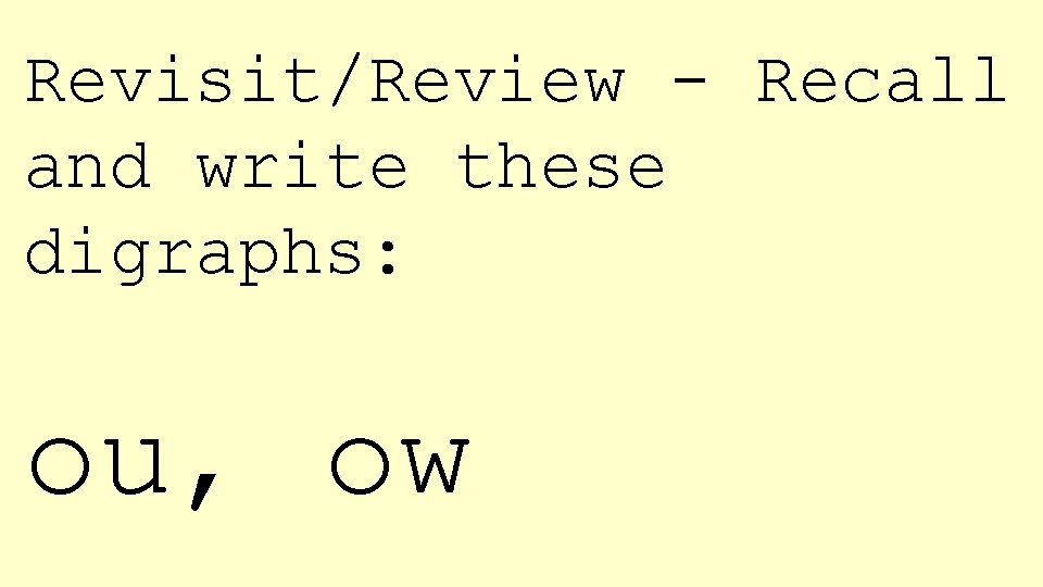 Revisit/Review - Recall and write these digraphs: ou, ow 