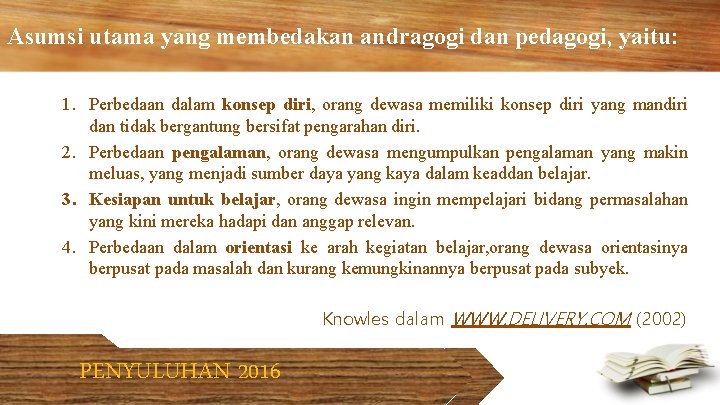 Asumsi utama yang membedakan andragogi dan pedagogi, yaitu: 1. Perbedaan dalam konsep diri, orang