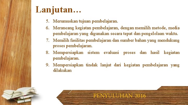 Lanjutan… 5. Merumuskan tujuan pembelajaran. 6. Merancang kegiatan pembelajaran, dengan memilih metode, media pembelajaran