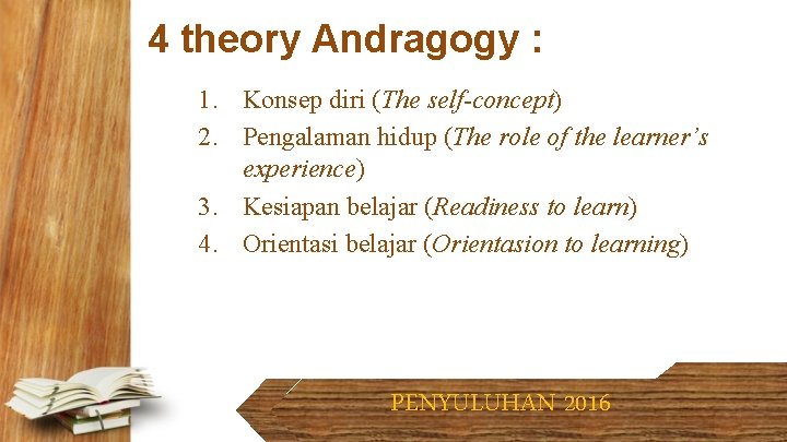 4 theory Andragogy : 1. Konsep diri (The self-concept) 2. Pengalaman hidup (The role