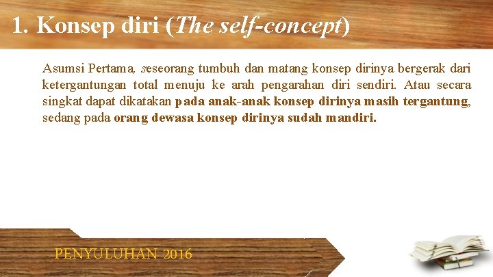 1. Konsep diri (The self-concept) Asumsi Pertama, seseorang tumbuh dan matang konsep dirinya bergerak
