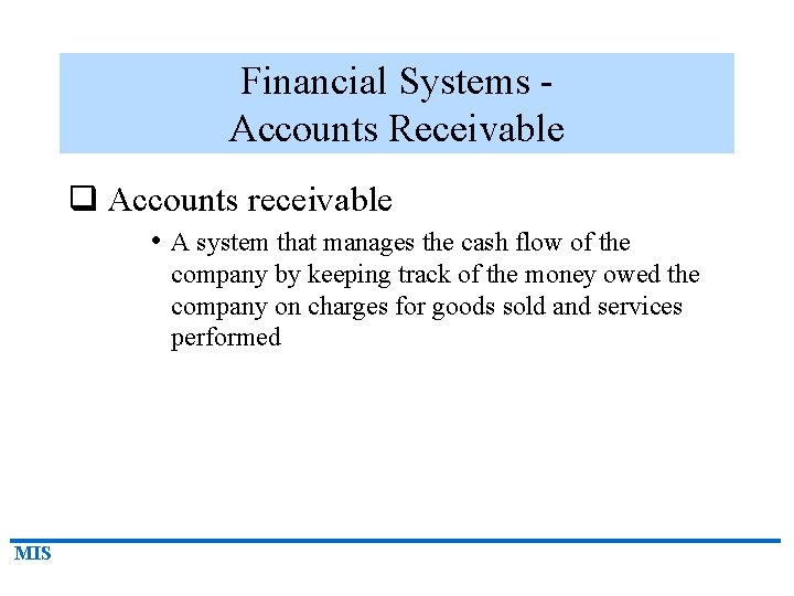 Financial Systems Accounts Receivable q Accounts receivable • A system that manages the cash