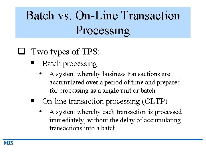 Batch vs. On-Line Transaction Processing q Two types of TPS: § Batch processing •