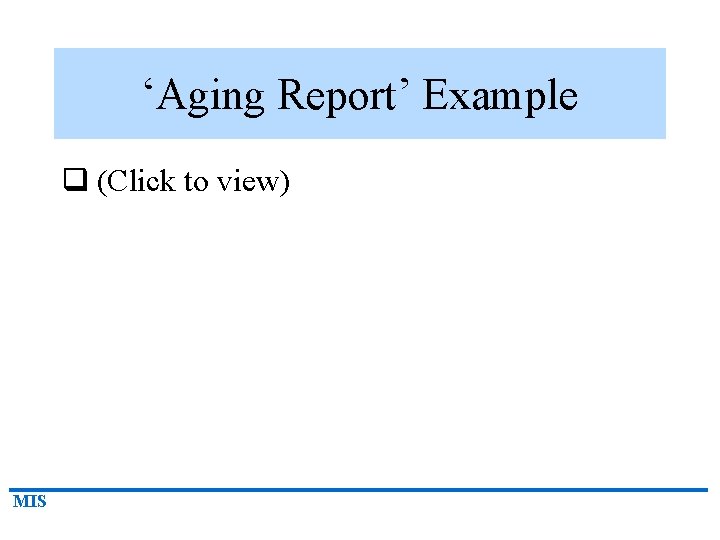 ‘Aging Report’ Example q (Click to view) MIS 