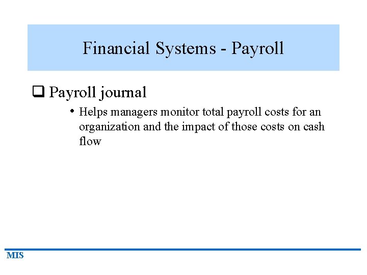 Financial Systems - Payroll q Payroll journal • Helps managers monitor total payroll costs