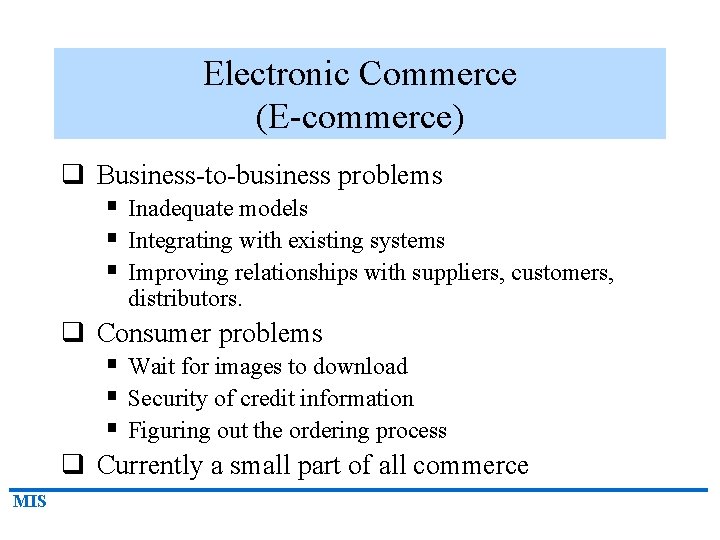 Electronic Commerce (E-commerce) q Business-to-business problems § Inadequate models § Integrating with existing systems