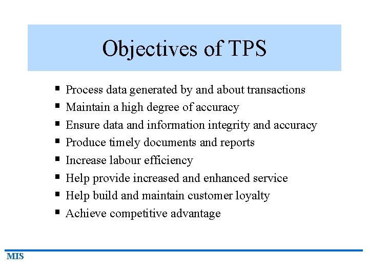 Objectives of TPS § § § § MIS Process data generated by and about