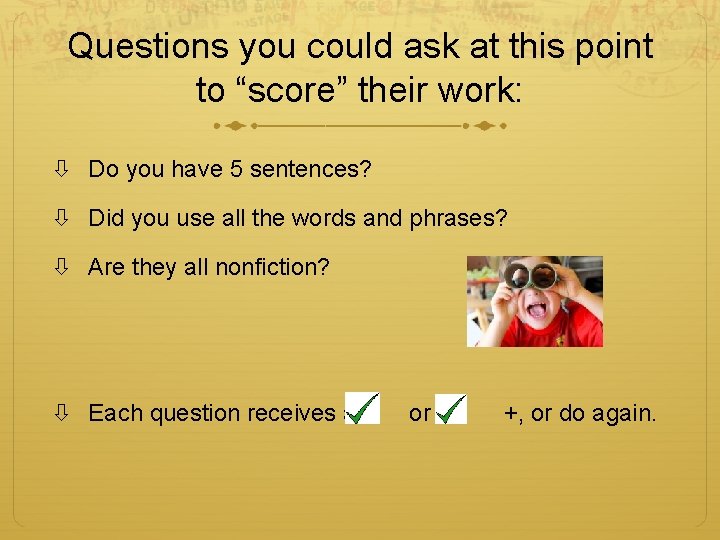 Questions you could ask at this point to “score” their work: Do you have