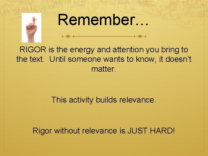 Remember… RIGOR is the energy and attention you bring to the text. Until someone