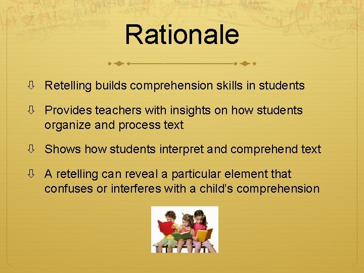 Rationale Retelling builds comprehension skills in students Provides teachers with insights on how students