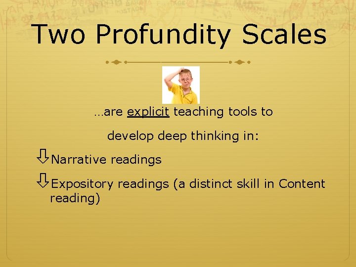 Two Profundity Scales …are explicit teaching tools to develop deep thinking in: Narrative readings