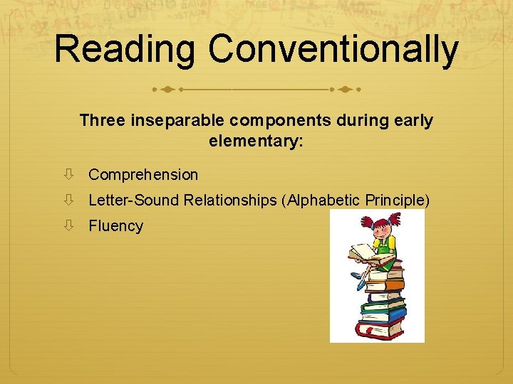 Reading Conventionally Three inseparable components during early elementary: Comprehension Letter-Sound Relationships (Alphabetic Principle) Fluency