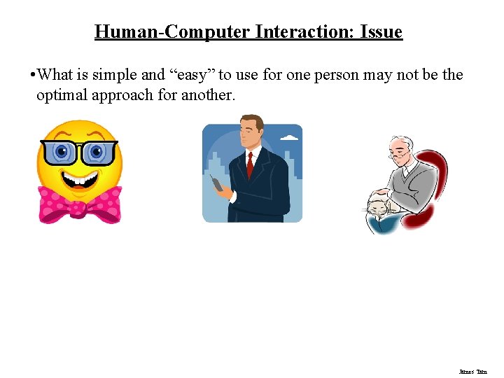 Human-Computer Interaction: Issue • What is simple and “easy” to use for one person Human-Computer Interaction: Issue • What is simple and “easy” to use for one person