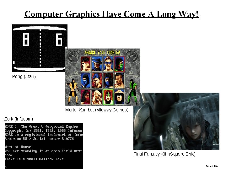 Computer Graphics Have Come A Long Way! Pong (Atari) Mortal Kombat (Midway Games) Zork Computer Graphics Have Come A Long Way! Pong (Atari) Mortal Kombat (Midway Games) Zork