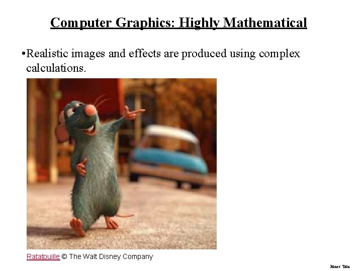 Computer Graphics: Highly Mathematical • Realistic images and effects are produced using complex calculations. Computer Graphics: Highly Mathematical • Realistic images and effects are produced using complex calculations.