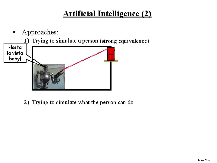 Artificial Intelligence (2) • Approaches: Hasta la vista baby! 1) Trying to simulate a Artificial Intelligence (2) • Approaches: Hasta la vista baby! 1) Trying to simulate a