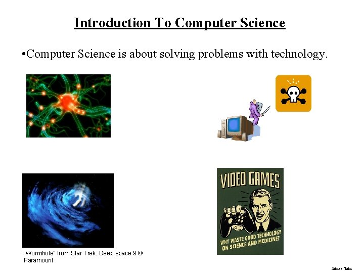 Introduction To Computer Science • Computer Science is about solving problems with technology. “Wormhole” Introduction To Computer Science • Computer Science is about solving problems with technology. “Wormhole”