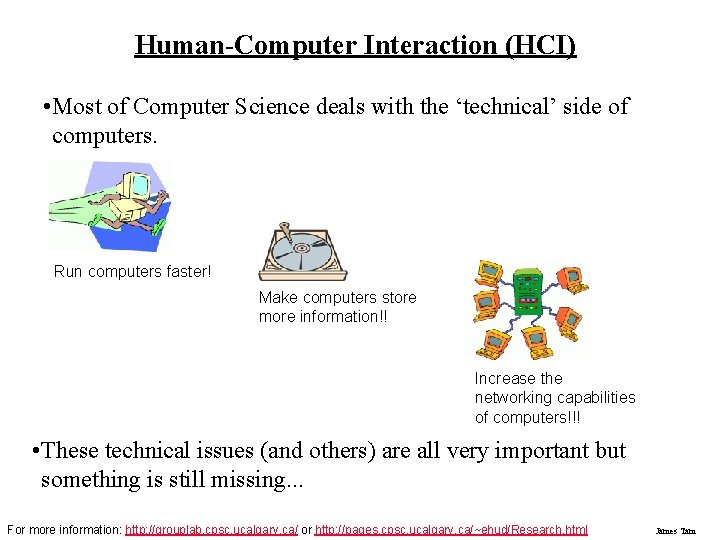 Human-Computer Interaction (HCI) • Most of Computer Science deals with the ‘technical’ side of Human-Computer Interaction (HCI) • Most of Computer Science deals with the ‘technical’ side of