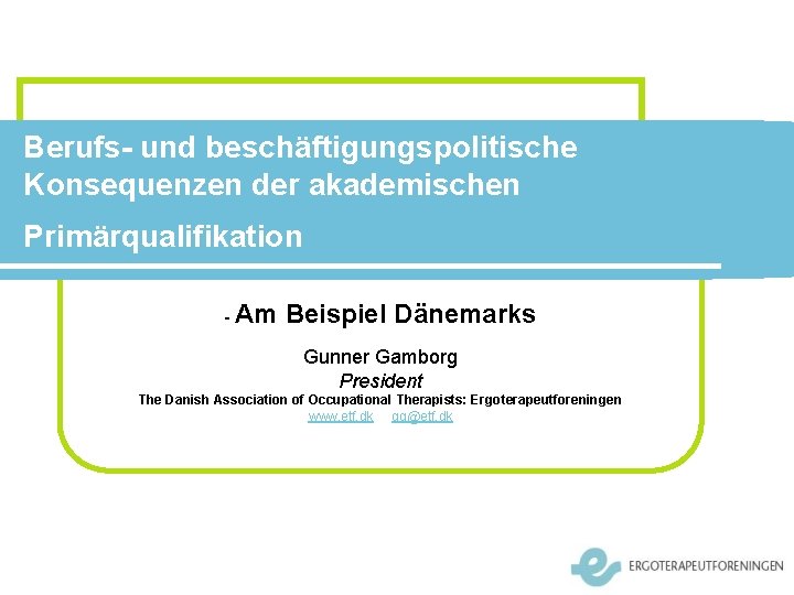 Berufs- und beschäftigungspolitische Konsequenzen der akademischen Primärqualifikation - Am Beispiel Dänemarks Gunner Gamborg President