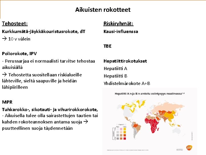 Aikuisten rokotteet Tehosteet: Riskiryhmät: Kurkkumätä-jäykkäkouristusrokote, d. T 10 v välein Kausi-influenssa TBE Poliorokote, IPV