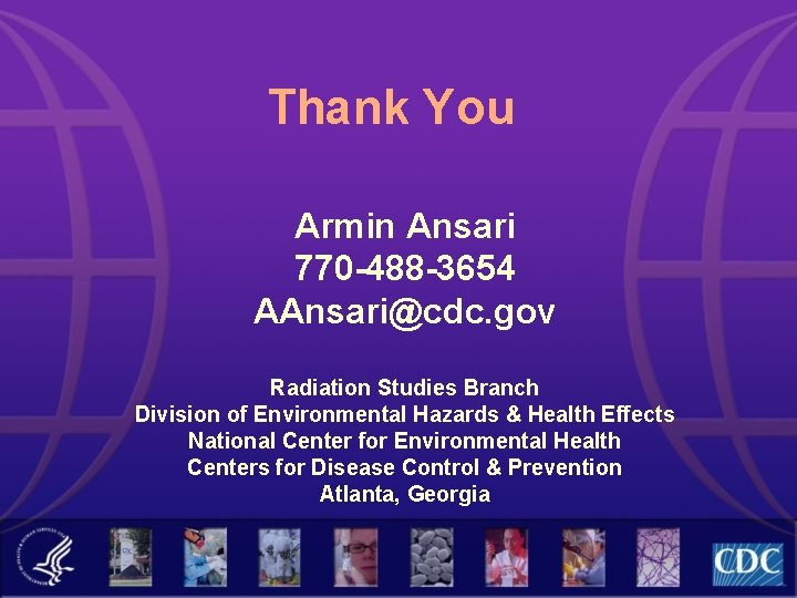Thank You Armin Ansari 770 -488 -3654 AAnsari@cdc. gov Radiation Studies Branch Division of Thank You Armin Ansari 770 -488 -3654 AAnsari@cdc. gov Radiation Studies Branch Division of