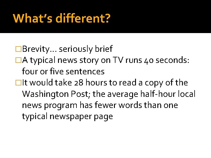 What’s different? �Brevity. . . seriously brief �A typical news story on TV runs