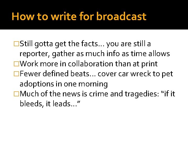 How to write for broadcast �Still gotta get the facts. . . you are