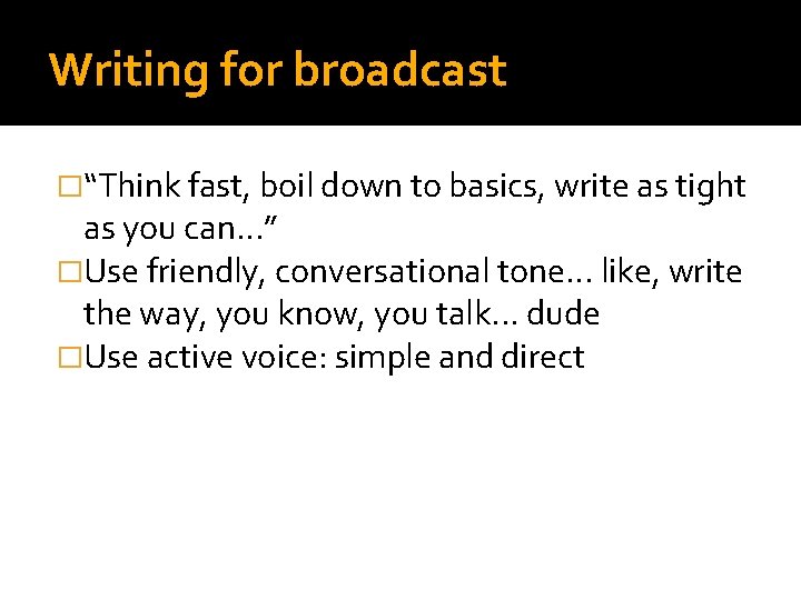 Writing for broadcast �“Think fast, boil down to basics, write as tight as you