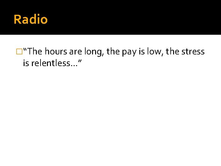 Radio �“The hours are long, the pay is low, the stress is relentless. .