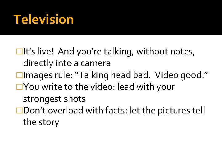 Television �It’s live! And you’re talking, without notes, directly into a camera �Images rule: