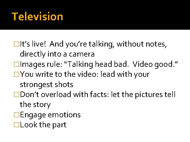 Television �It’s live! And you’re talking, without notes, directly into a camera �Images rule: