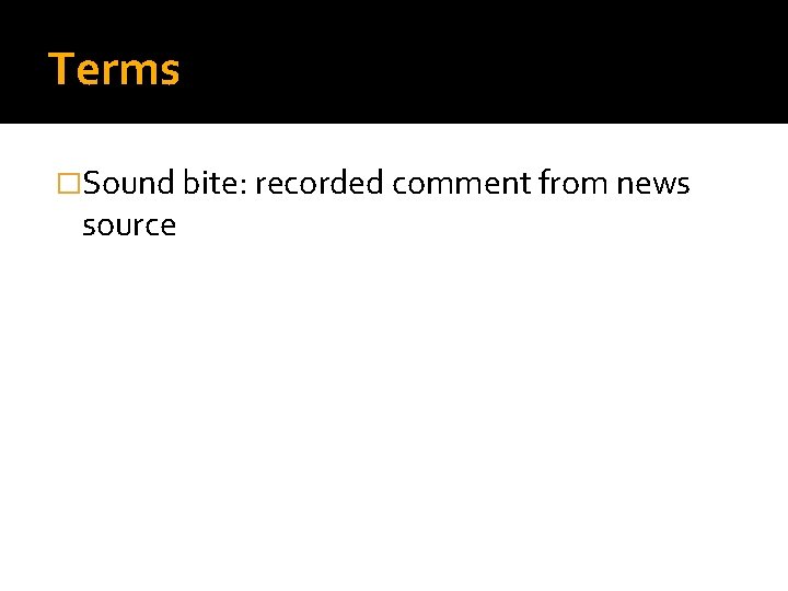 Terms �Sound bite: recorded comment from news source 