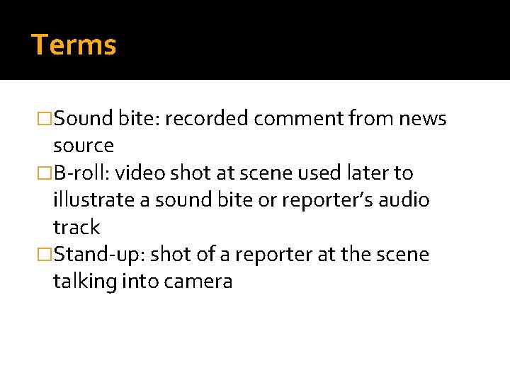 Terms �Sound bite: recorded comment from news source �B-roll: video shot at scene used