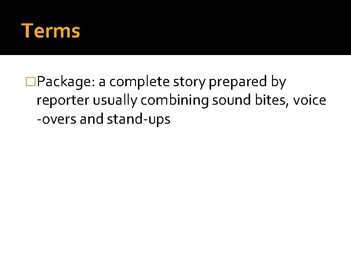 Terms �Package: a complete story prepared by reporter usually combining sound bites, voice -overs