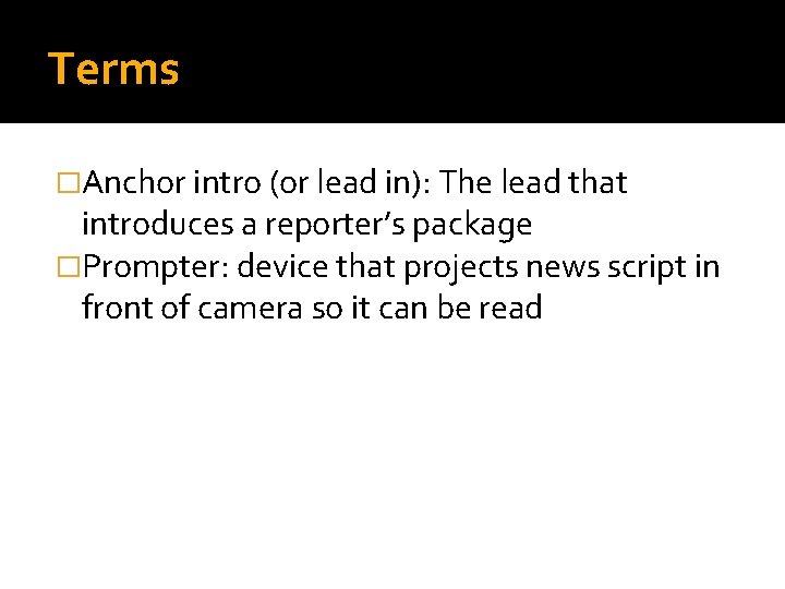 Terms �Anchor intro (or lead in): The lead that introduces a reporter’s package �Prompter:
