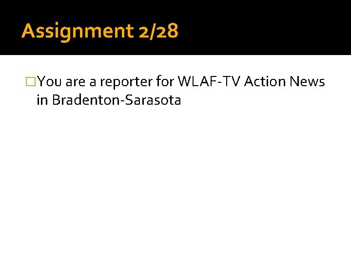 Assignment 2/28 �You are a reporter for WLAF-TV Action News in Bradenton-Sarasota 