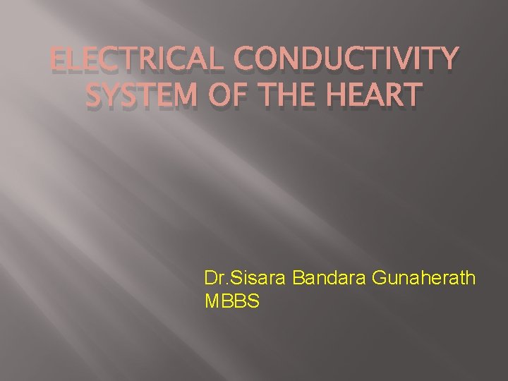 ELECTRICAL CONDUCTIVITY SYSTEM OF THE HEART Dr. Sisara Bandara Gunaherath MBBS 