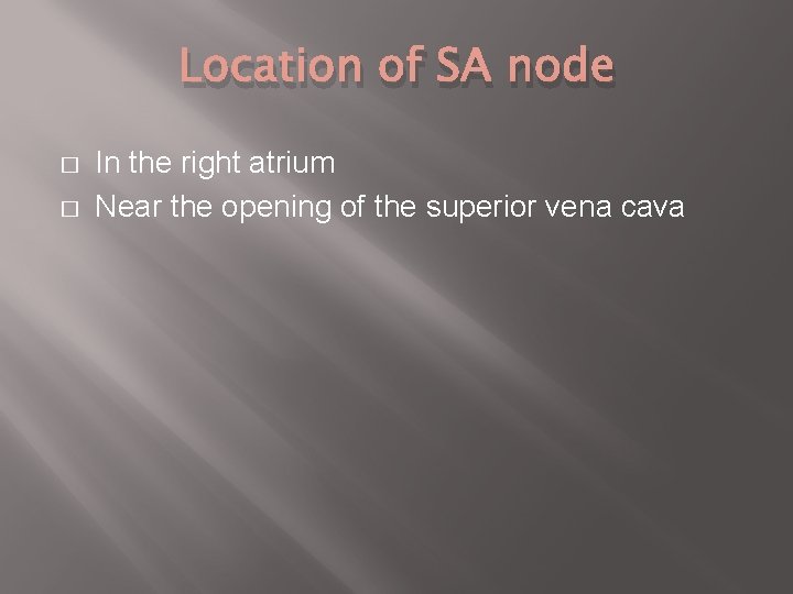 Location of SA node � � In the right atrium Near the opening of