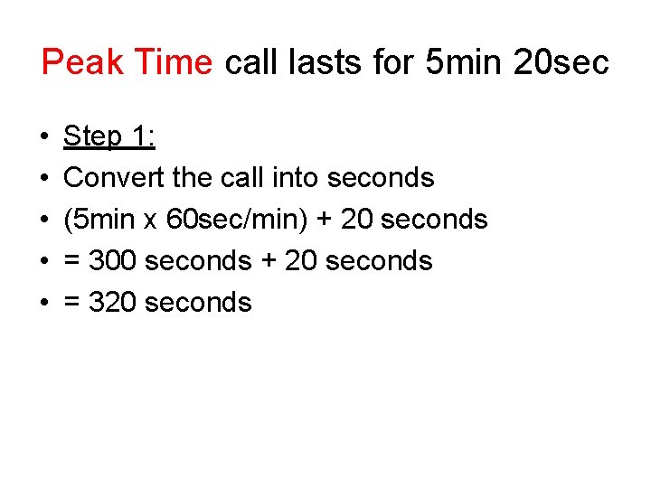 Peak Time call lasts for 5 min 20 sec • • • Step 1: