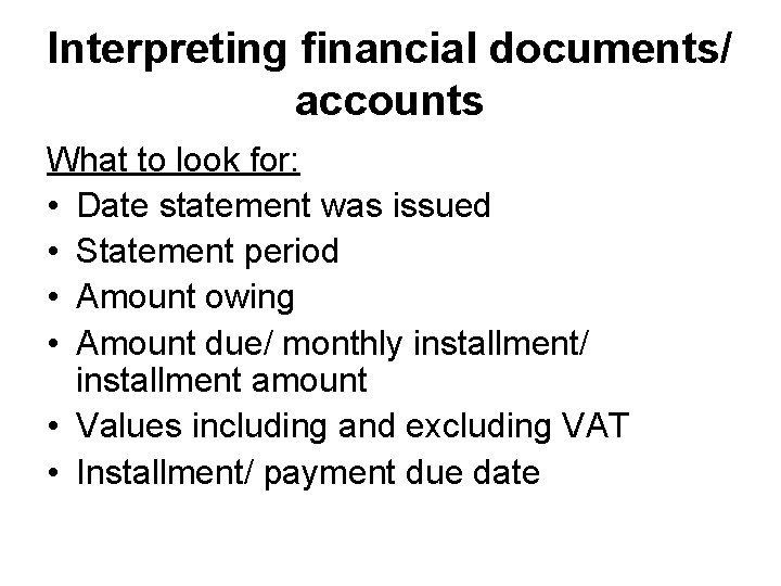 Interpreting financial documents/ accounts What to look for: • Date statement was issued •