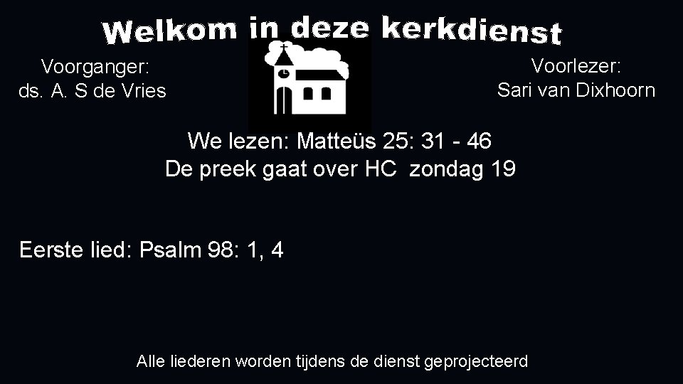Voorganger: ds. A. S de Vries Voorlezer: Sari van Dixhoorn We lezen: Matteüs 25: