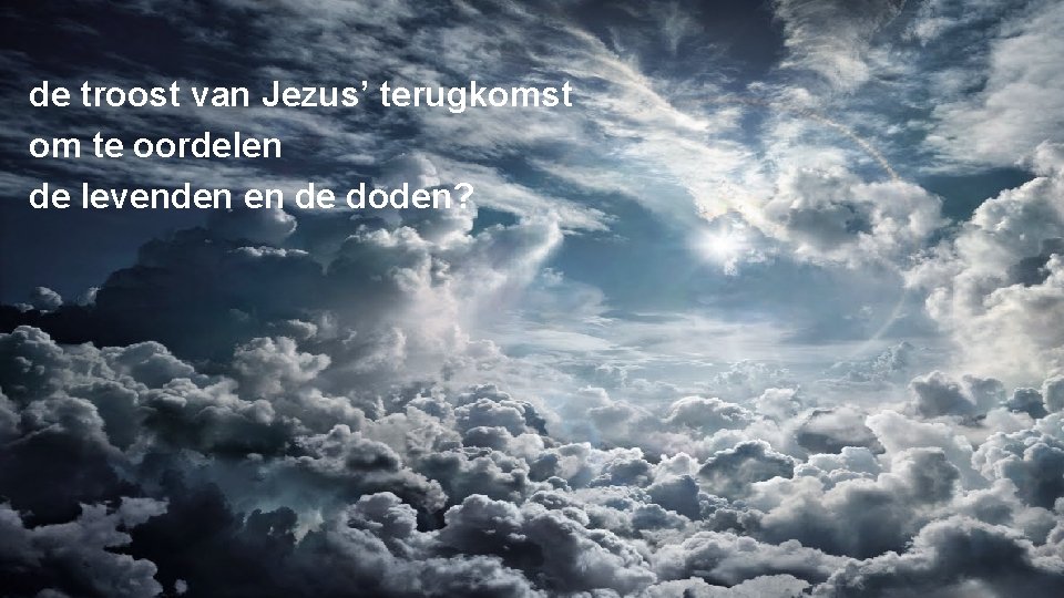 de troost van Jezus’ terugkomst om te oordelen de levenden en de doden? 